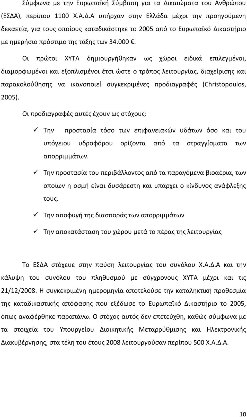 000. Οι πρώτοι ΧΥΤΑ δημιουργήθηκαν ως χώροι ειδικά επιλεγμένοι, διαμορφωμένοι και εξοπλισμένοι έτσι ώστε ο τρόπος λειτουργίας, διαχείρισης και παρακολούθησης να ικανοποιεί συγκεκριμένες προδιαγραφές