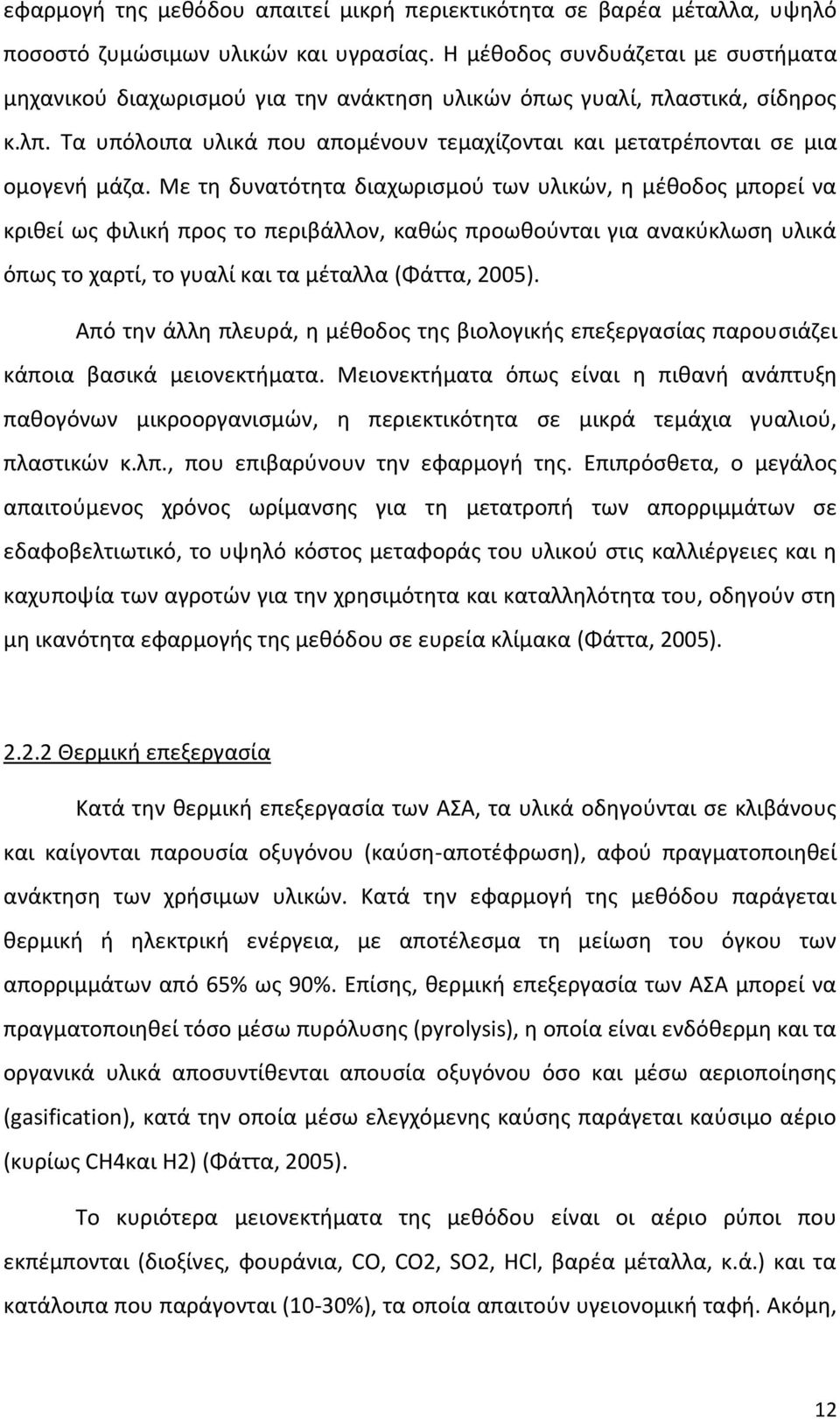 Με τη δυνατότητα διαχωρισμού των υλικών, η μέθοδος μπορεί να κριθεί ως φιλική προς το περιβάλλον, καθώς προωθούνται για ανακύκλωση υλικά όπως το χαρτί, το γυαλί και τα μέταλλα (Φάττα, 2005).