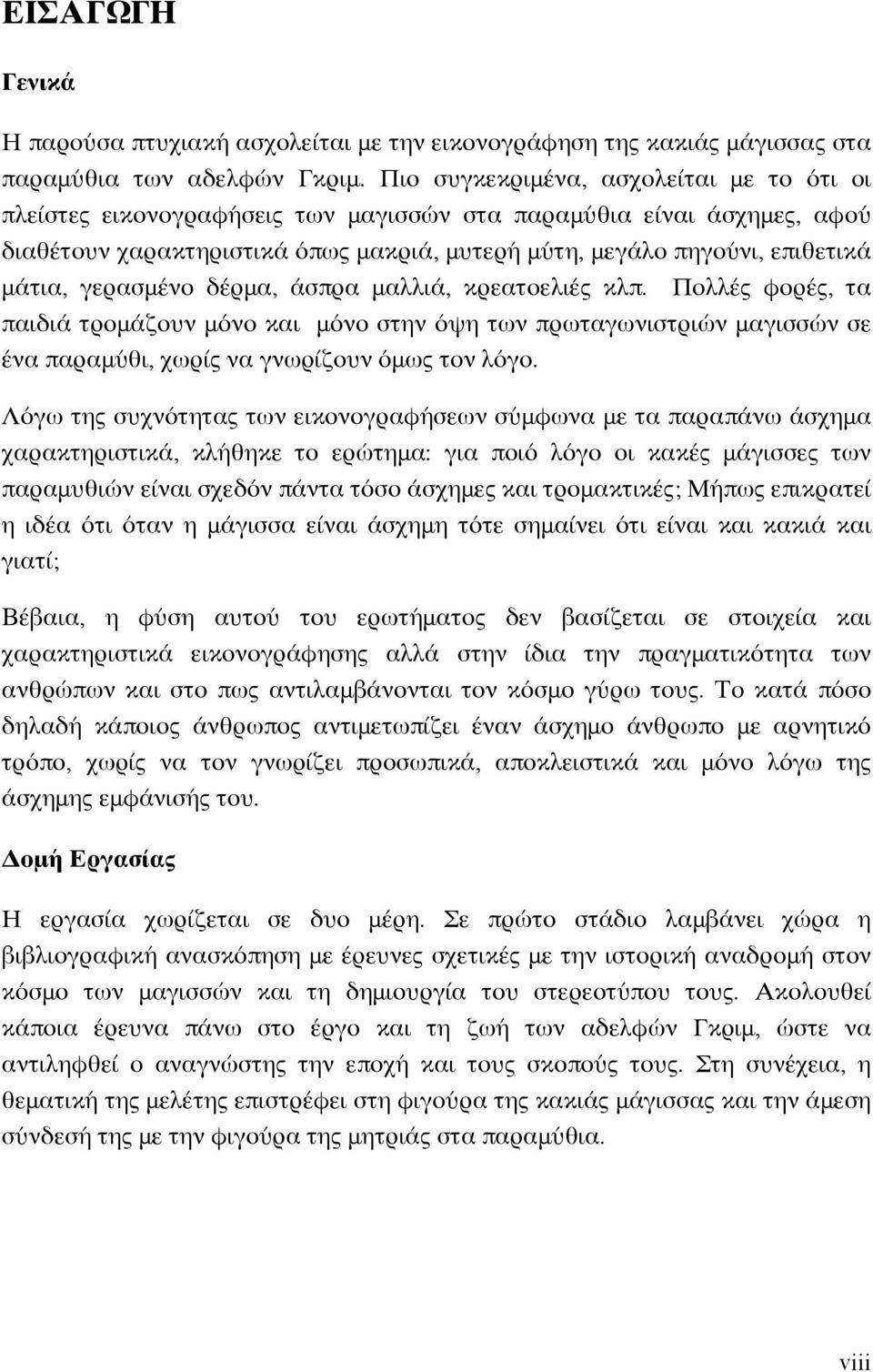 γερασμένο δέρμα, άσπρα μαλλιά, κρεατοελιές κλπ. Πολλές φορές, τα παιδιά τρομάζουν μόνο και μόνο στην όψη των πρωταγωνιστριών μαγισσών σε ένα παραμύθι, χωρίς να γνωρίζουν όμως τον λόγο.