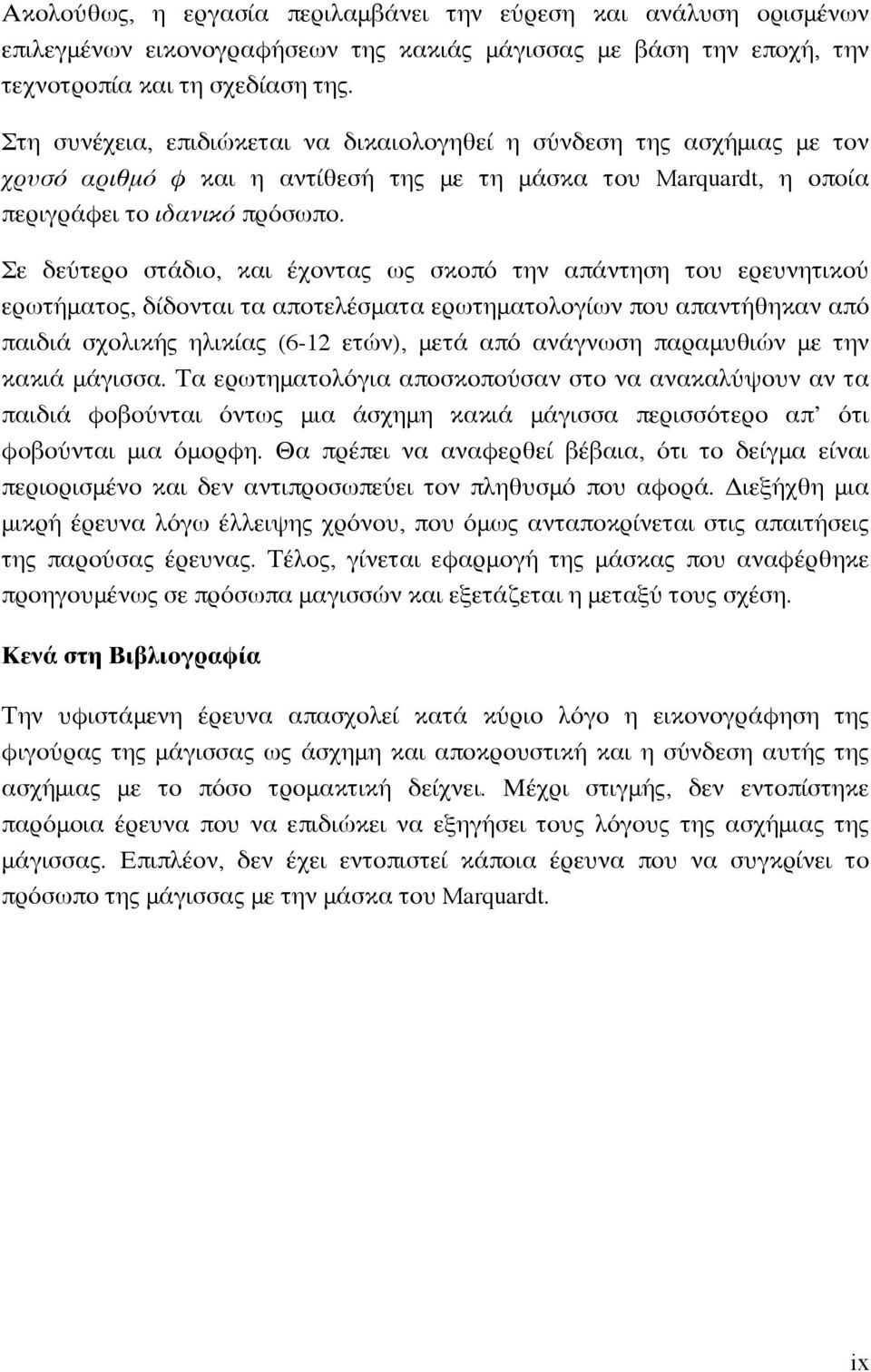 Σε δεύτερο στάδιο, και έχοντας ως σκοπό την απάντηση του ερευνητικού ερωτήματος, δίδονται τα αποτελέσματα ερωτηματολογίων που απαντήθηκαν από παιδιά σχολικής ηλικίας (6-12 ετών), μετά από ανάγνωση