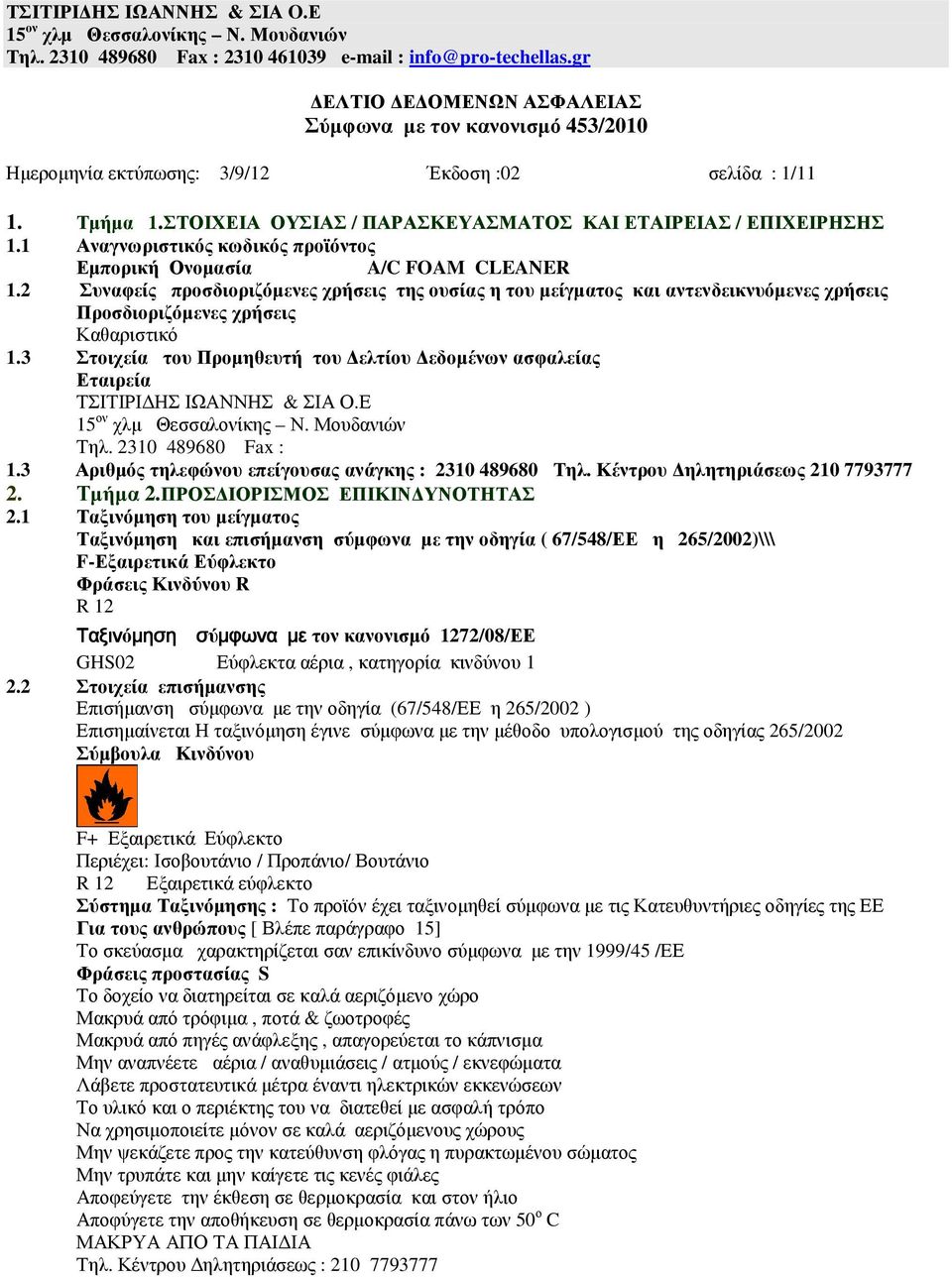 2 Συναφείς προσδιοριζόµενες χρήσεις της ουσίας η του µείγµατος και αντενδεικνυόµενες χρήσεις Προσδιοριζόµενες χρήσεις Καθαριστικό 1.