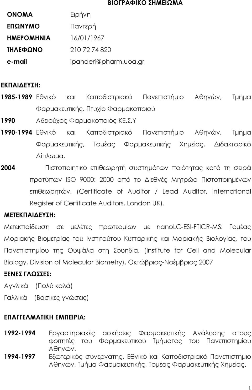 Διδακτορικό Δίπλωμα. 2004 Πιστοποιητικό επιθεωρητή συστημάτων ποιότητας κατά τη σειρά προτύπων ISO 9000: 2000 από το Διεθνές Μητρώο Πιστοποιημένων επιθεωρητών.