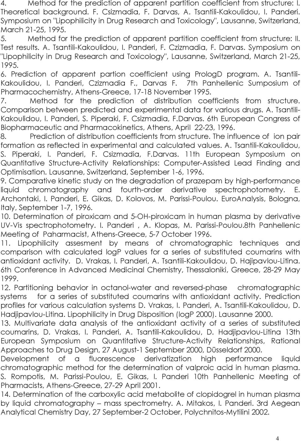 A. Tsantili-Kakoulidou, I. Panderi, F. Czizmadia, F. Darvas. Symposium on "Lipophilicity in Drug Research and Toxicology", Lausanne, Switzerland, March 21-25, 1995. 6.