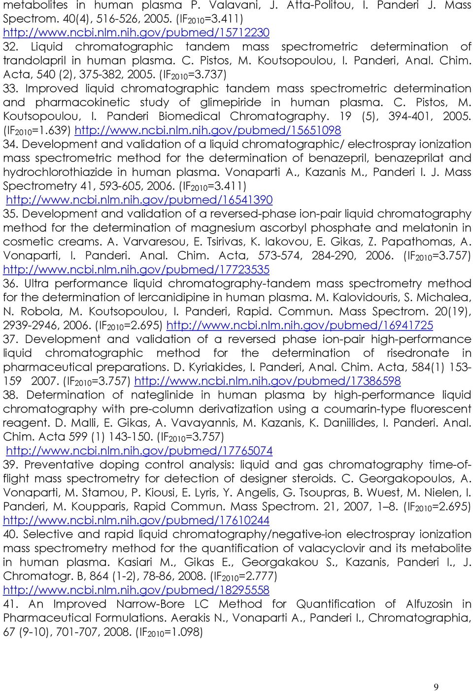 Improved liquid chromatographic tandem mass spectrometric determination and pharmacokinetic study of glimepiride in human plasma. C. Pistos, M. Koutsopoulou, I. Panderi Biomedical Chromatography.