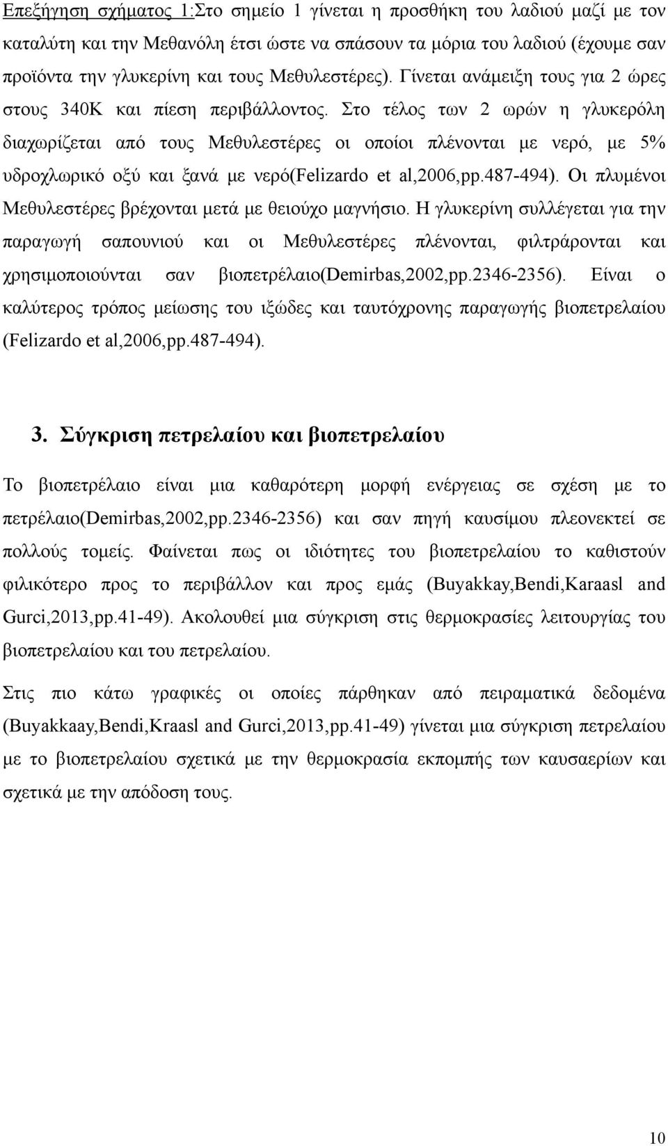 Στο τέλος των 2 ωρών η γλυκερόλη διαχωρίζεται από τους Μεθυλεστέρες οι οποίοι πλένονται με νερό, με 5% υδροχλωρικό οξύ και ξανά με νερό(felizardo et al,2006,pp.487-494).