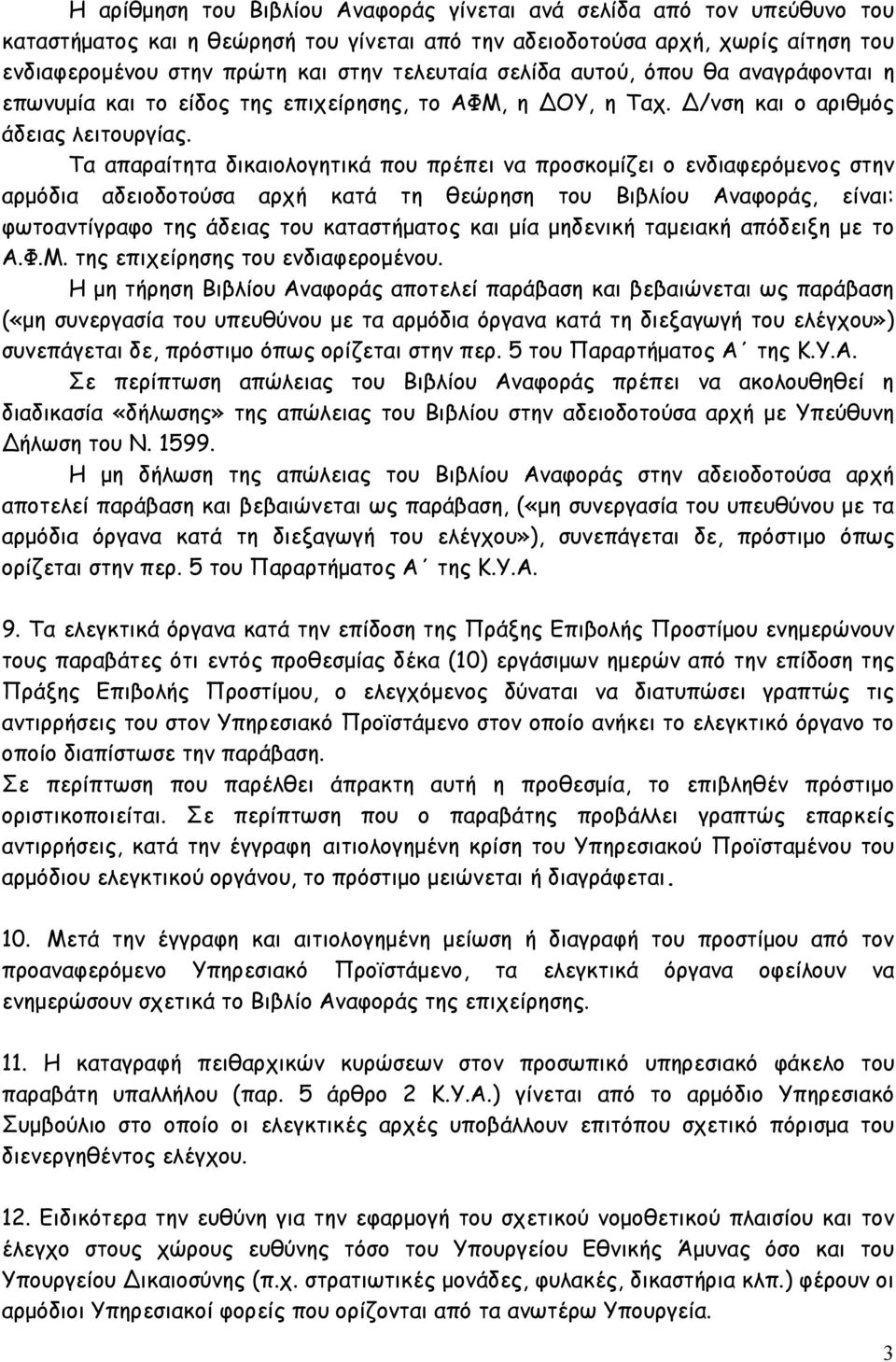 Τα απαραίτητα δικαιολογητικά που πρέπει να προσκοµίζει ο ενδιαφερόµενος στην αρµόδια αδειοδοτούσα αρχή κατά τη θεώρηση του Βιβλίου Αναφοράς, είναι: φωτοαντίγραφο της άδειας του καταστήµατος και µία