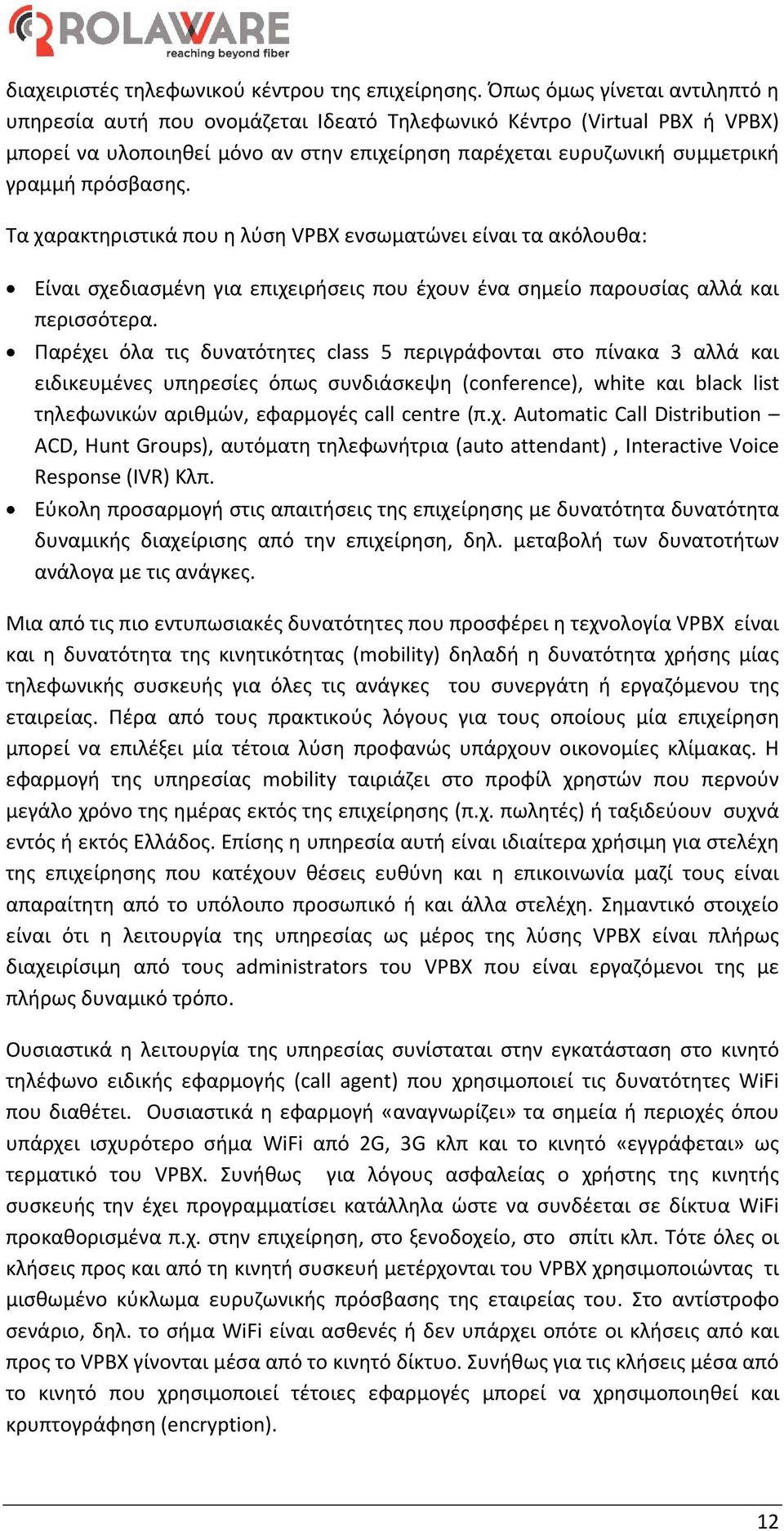 Τα χαρακτηριστικά που η λύση VPBX ενσωματώνει είναι τα ακόλουθα: Είναι σχεδιασμένη για επιχειρήσεις που έχουν ένα σημείο παρουσίας αλλά και περισσότερα.