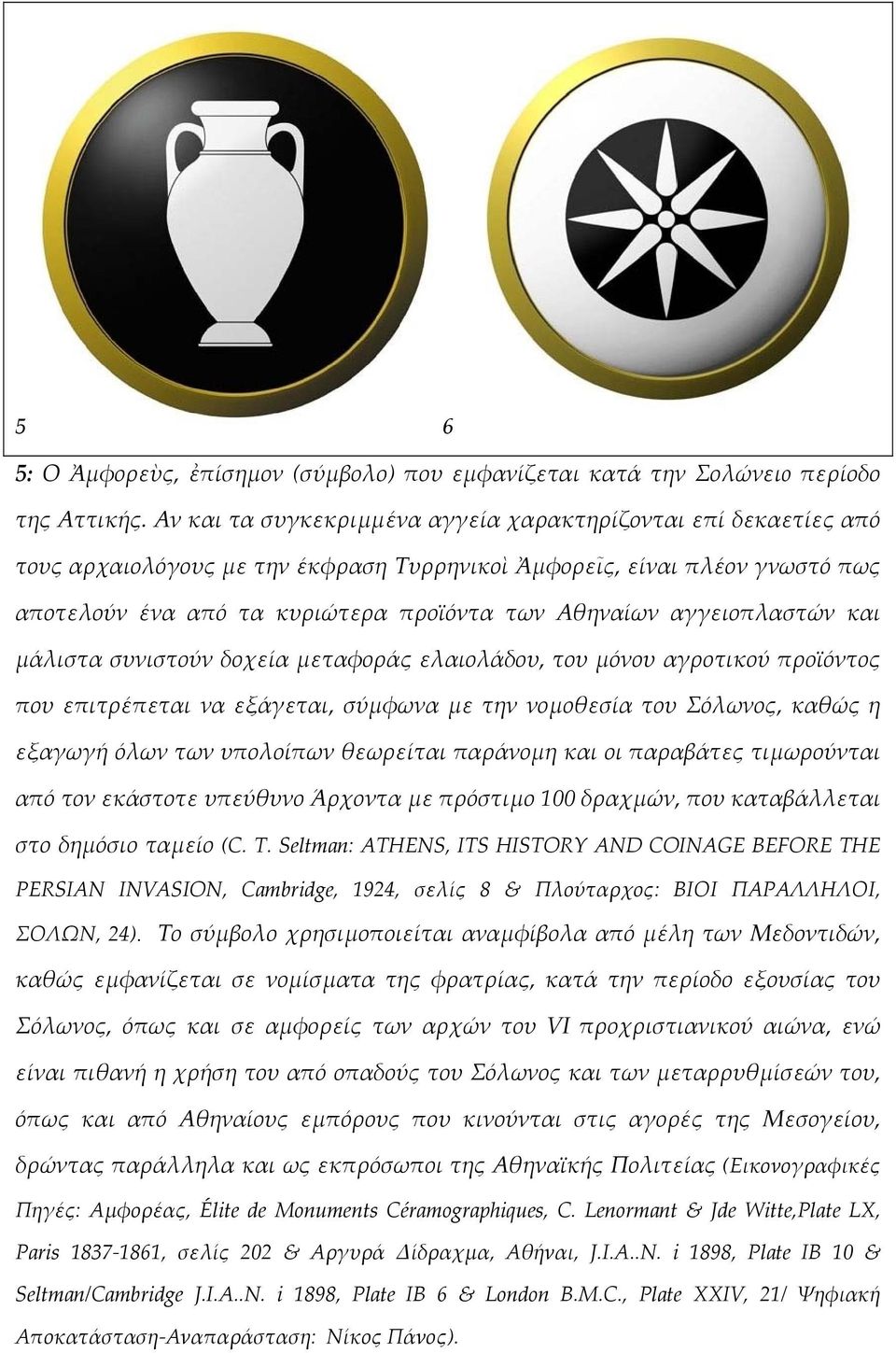 αγγειοπλαστών και µάλιστα συνιστούν δοχεία µεταφοράς ελαιολάδου, του µόνου αγροτικού προϊόντος που επιτρέπεται να εξάγεται, σύµφωνα µε την νοµοθεσία του Σόλωνος, καθώς η εξαγωγή όλων των υπολοίπων