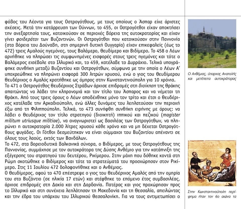 Οι Οστρογότθοι που κατοικούσαν στην Παννονία (στα βόρεια του Δούναβη, στη σηµερινή δυτική Ουγγαρία) είχαν επικεφαλείς (έως το 472) τρεις Αµαλούς ηγεµόνες, τους Βαλάµερο, Θευδίµερο και Βιδίµερο.