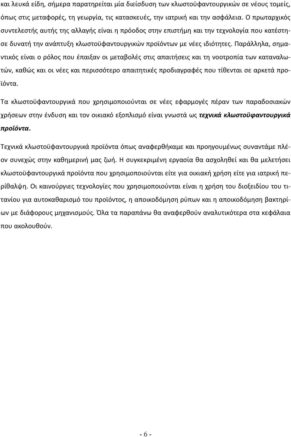 Παράλληλα, σημαντικός είναι ο ρόλος που έπαιξαν οι μεταβολές στις απαιτήσεις και τη νοοτροπία των καταναλωτών, καθώς και οι νέες και περισσότερο απαιτητικές προδιαγραφές που τίθενται σε αρκετά