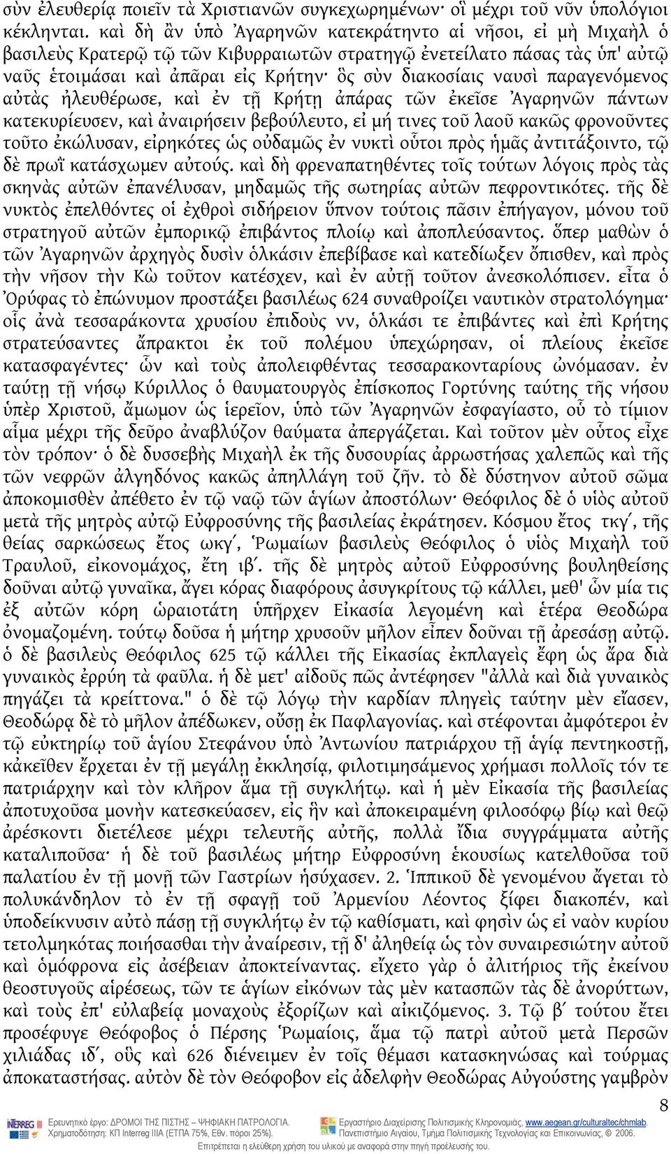 παραγενόμενος αὐτὰς ἠλευθέρωσε, καὶ ἐν τῇ Κρήτῃ ἀπάρας τῶν ἐκεῖσε Ἀγαρηνῶν πάντων κατεκυρίευσεν, καὶ ἀναιρήσειν βεβούλευτο, εἰ μή τινες τοῦ λαοῦ κακῶς φρονοῦντες τοῦτο ἐκώλυσαν, εἰρηκότες ὡς οὐδαμῶς