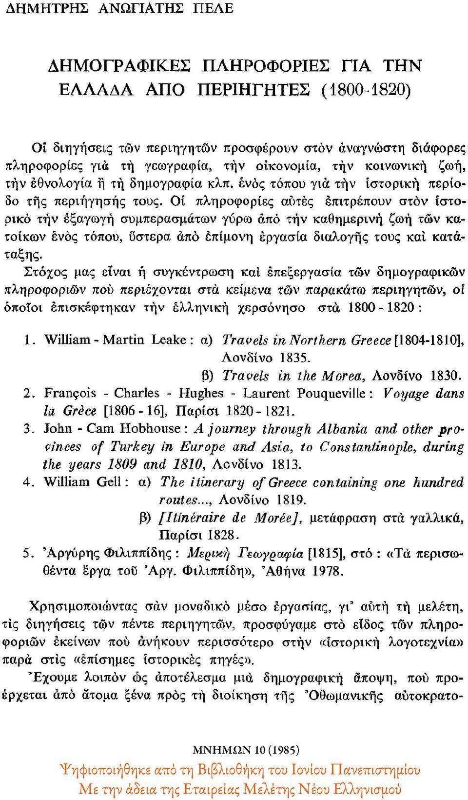 Οι πληροφορίες αυτές επιτρέπουν στον ιστορικό την εξαγωγή συμπερασμάτων γύρω από την καθημερινή ζωή των κατοίκων ενός τόπου, υστέρα από επίμονη εργασία διαλογής τους και κατάταξης.