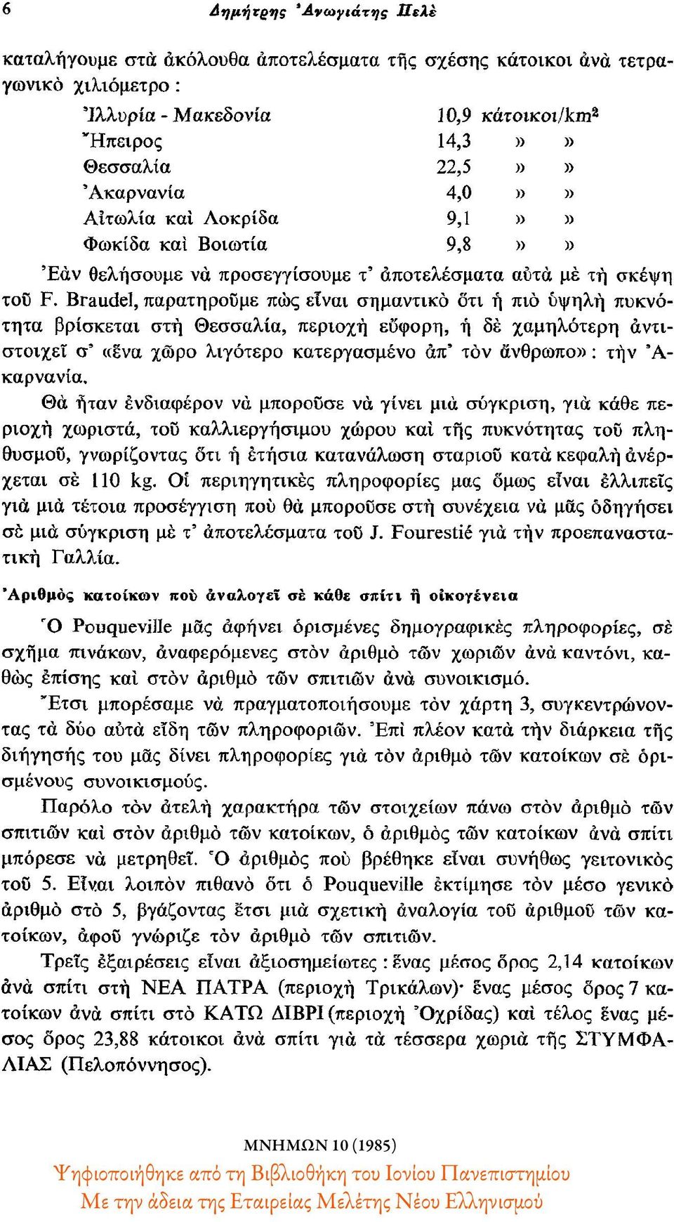 Braudel, παρατηρούμε πως είναι σημαντικό ότι η πιο υψηλή πυκνότητα βρίσκεται στη Θεσσαλία, περιοχή εύφορη, η δε χαμηλότερη αντιστοιχεί σ' «ένα χώρο λιγότερο κατεργασμένο απ' τον άνθρωπο»: την Α