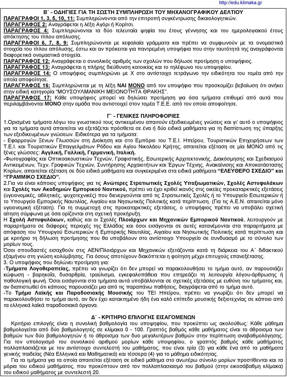 ΠΑΡΑΓΡΑΦΟΙ 6, 7, 8, 9: Συμπληρώνονται με κεφαλαία γράμματα και πρέπει να συμφωνούν με τα ονομαστικά στοιχεία του τίτλου απόλυσης, έστω και αν πρόκειται για παντρεμένη υποψήφια που στην ταυτότητά της