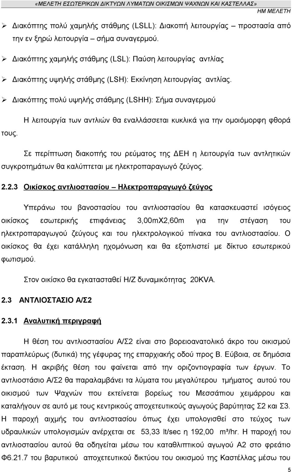 Η λειτουργία των αντλιών θα εναλλάσσεται κυκλικά για την ομοιόμορφη φθορά Σε περίπτωση διακοπής του ρεύματος της ΔΕΗ η λειτουργία των αντλητικών συγκροτημάτων θα καλύπτεται με ηλεκτροπαραγωγό ζεύγος.