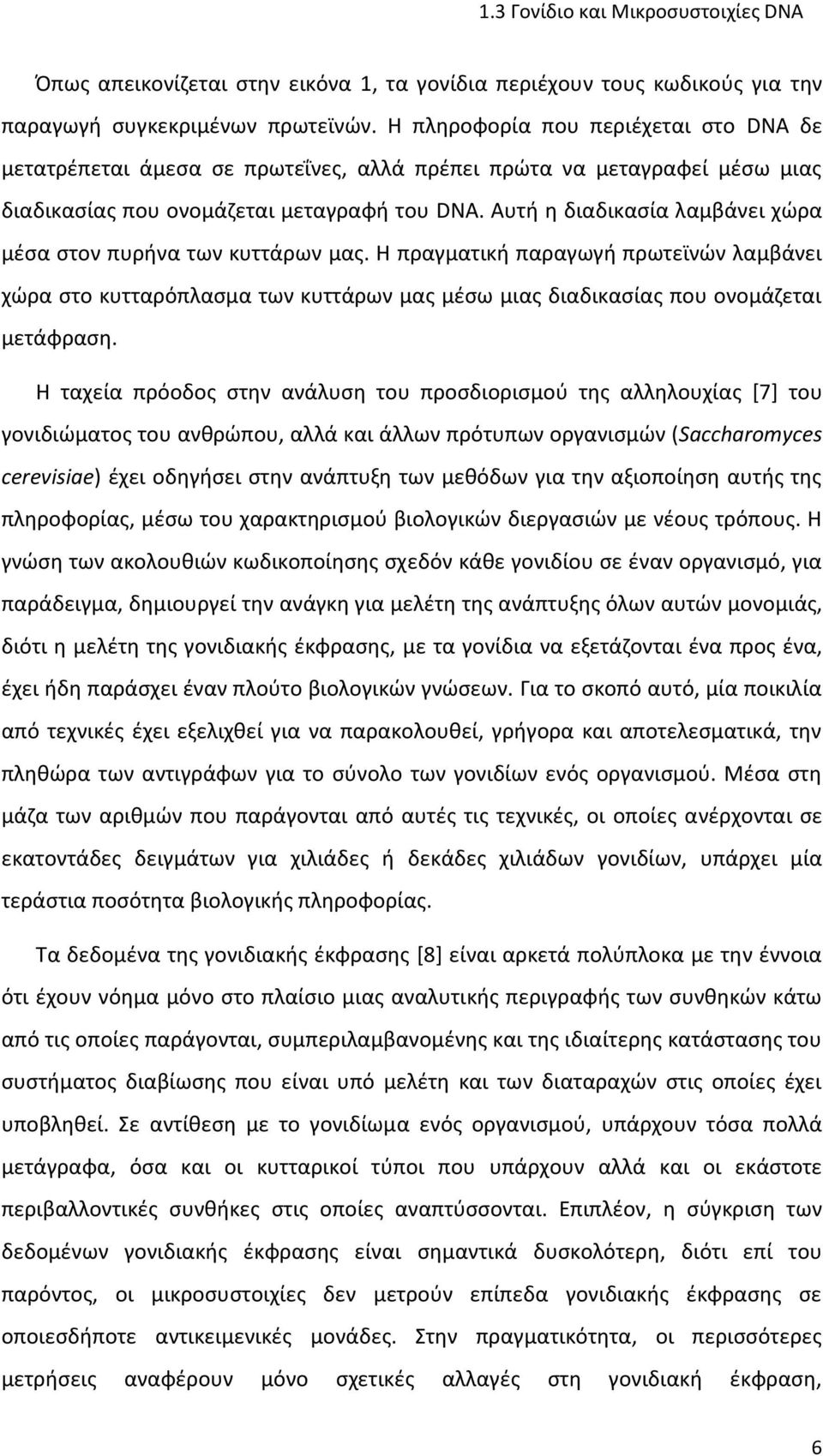 Αυτή η διαδικασία λαμβάνει χώρα μέσα στον πυρήνα των κυττάρων μας. Η πραγματική παραγωγή πρωτεϊνών λαμβάνει χώρα στο κυτταρόπλασμα των κυττάρων μας μέσω μιας διαδικασίας που ονομάζεται μετάφραση.