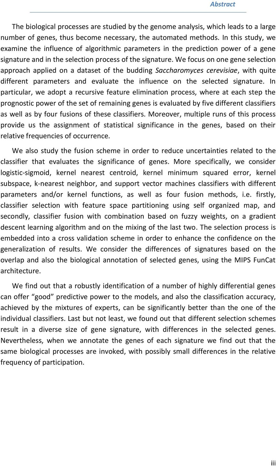 We focus on one gene selection approach applied on a dataset of the budding Saccharomyces cerevisiae, with quite different parameters and evaluate the influence on the selected signature.