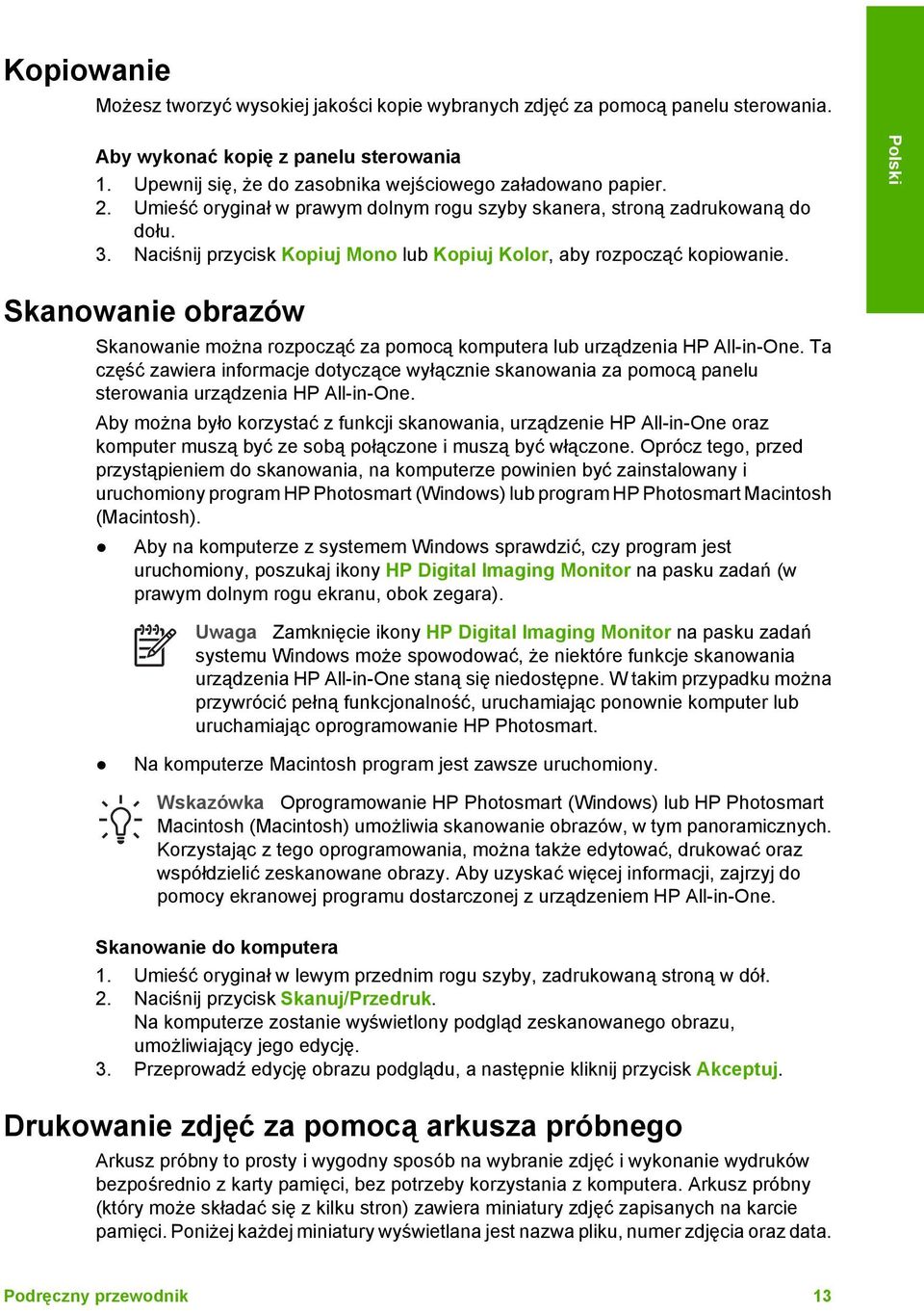 Naciśnij przycisk Kopiuj Mono lub Kopiuj Kolor, aby rozpocząć kopiowanie. Skanowanie obrazów Skanowanie można rozpocząć za pomocą komputera lub urządzenia HP All-in-One.