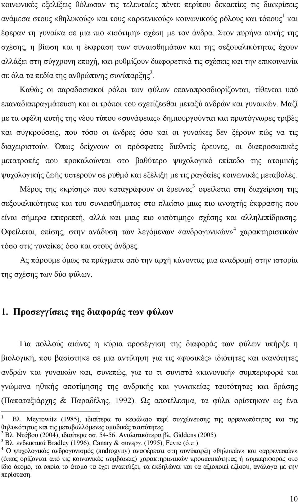 Στον πυρήνα αυτής της σχέσης, η βίωση και η έκφραση των συναισθημάτων και της σεξουαλικότητας έχουν αλλάξει στη σύγχρονη εποχή, και ρυθμίζουν διαφορετικά τις σχέσεις και την επικοινωνία σε όλα τα