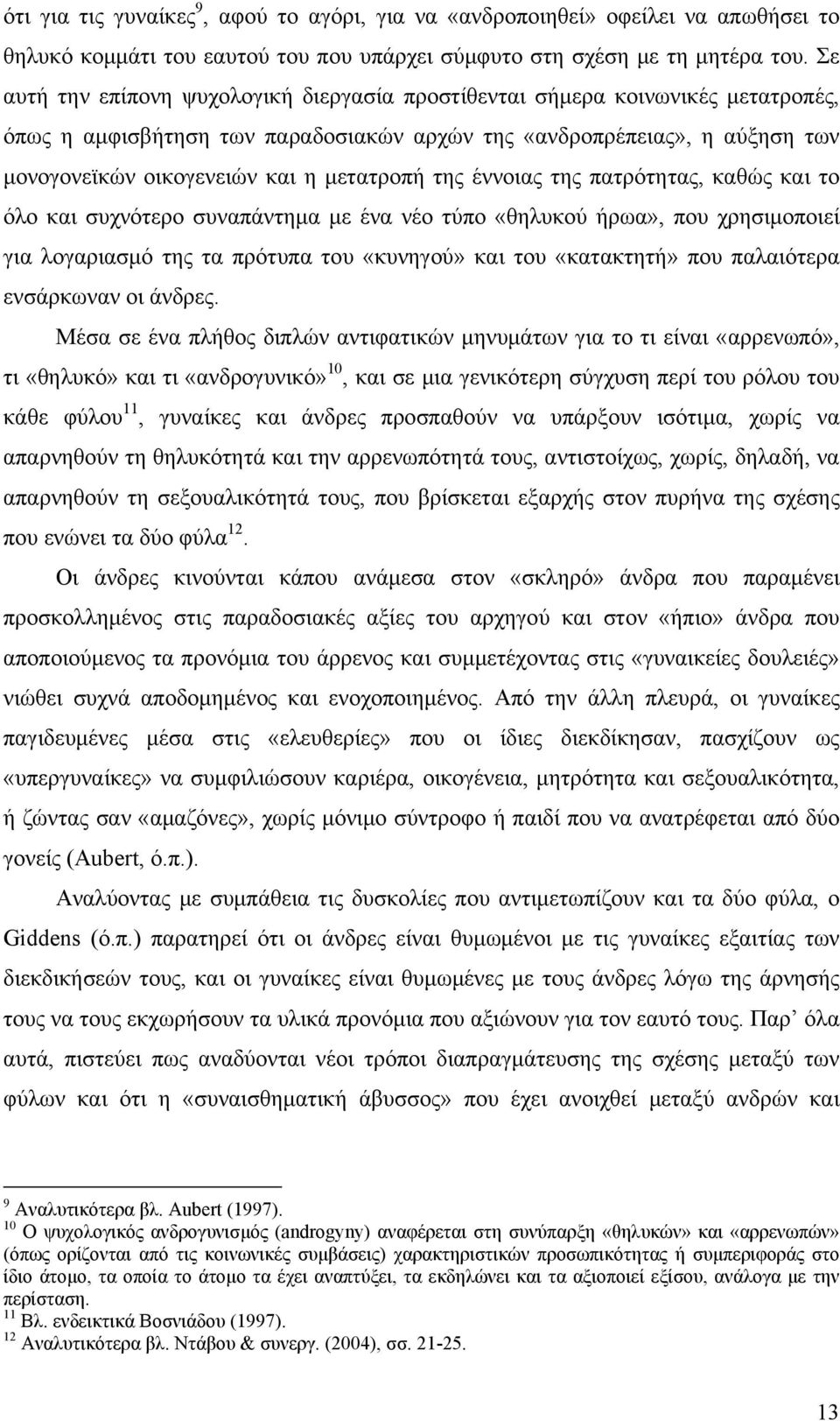 μετατροπή της έννοιας της πατρότητας, καθώς και το όλο και συχνότερο συναπάντημα με ένα νέο τύπο «θηλυκού ήρωα», που χρησιμοποιεί για λογαριασμό της τα πρότυπα του «κυνηγού» και του «κατακτητή» που