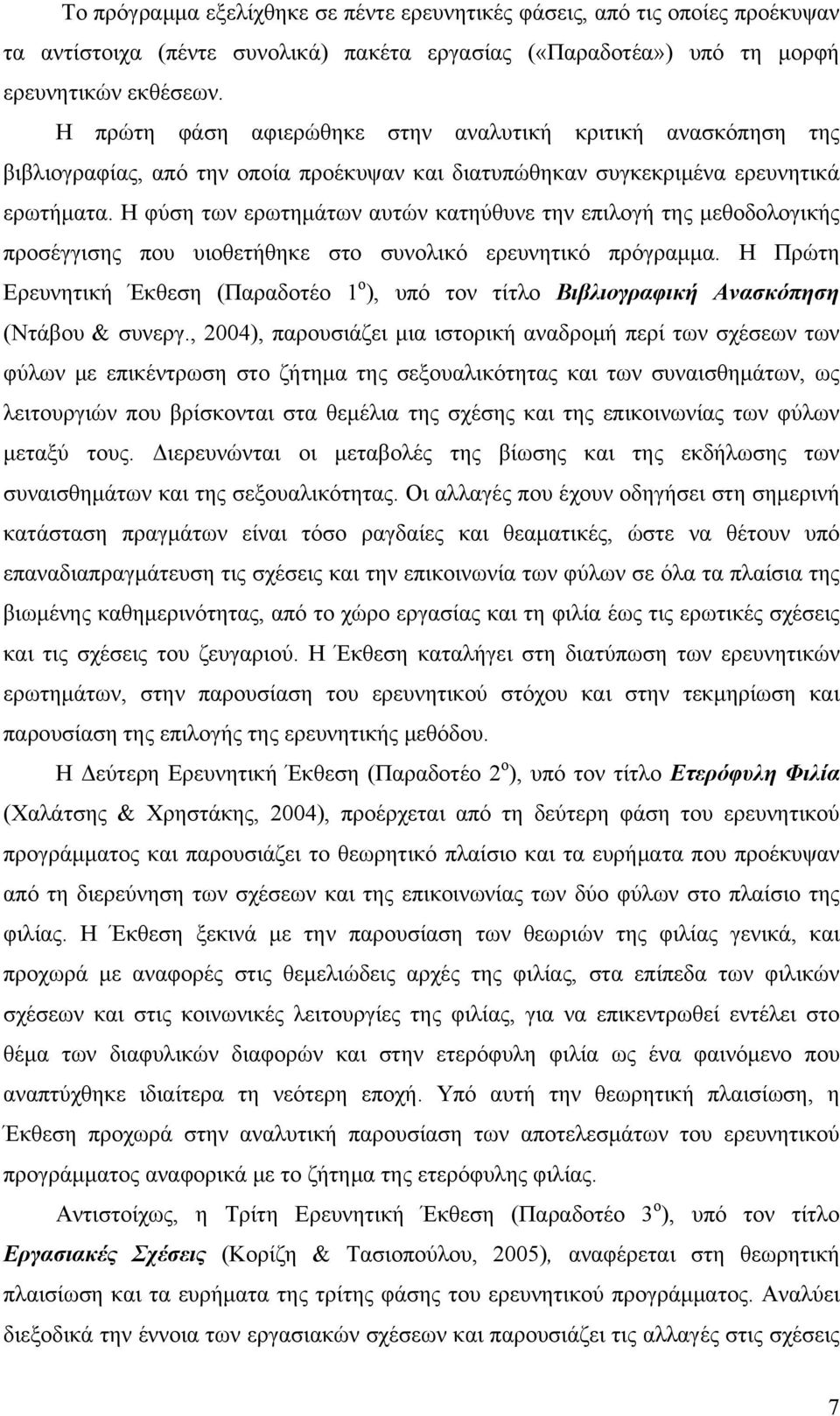 Η φύση των ερωτημάτων αυτών κατηύθυνε την επιλογή της μεθοδολογικής προσέγγισης που υιοθετήθηκε στο συνολικό ερευνητικό πρόγραμμα.