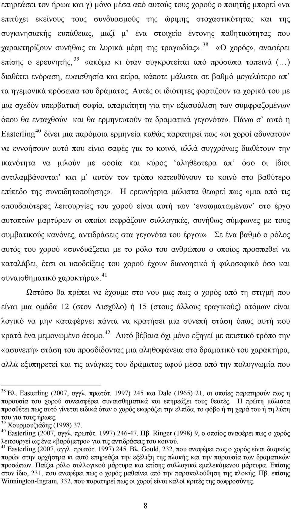 38 «Ο χορός», αναφέρει επίσης ο ερευνητής, 39 «ακόμα κι όταν συγκροτείται από πρόσωπα ταπεινά ( ) διαθέτει ενόραση, ευαισθησία και πείρα, κάποτε μάλιστα σε βαθμό μεγαλύτερο απ τα ηγεμονικά πρόσωπα