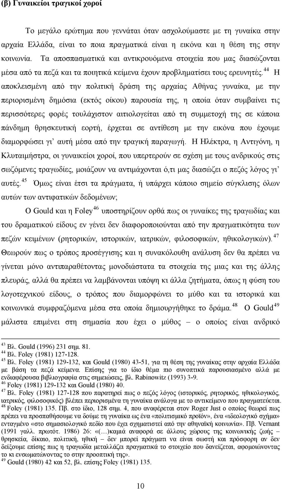 44 Η αποκλεισμένη από την πολιτική δράση της αρχαίας Αθήνας γυναίκα, με την περιορισμένη δημόσια (εκτός οίκου) παρουσία της, η οποία όταν συμβαίνει τις περισσότερες φορές τουλάχιστον αιτιολογείται