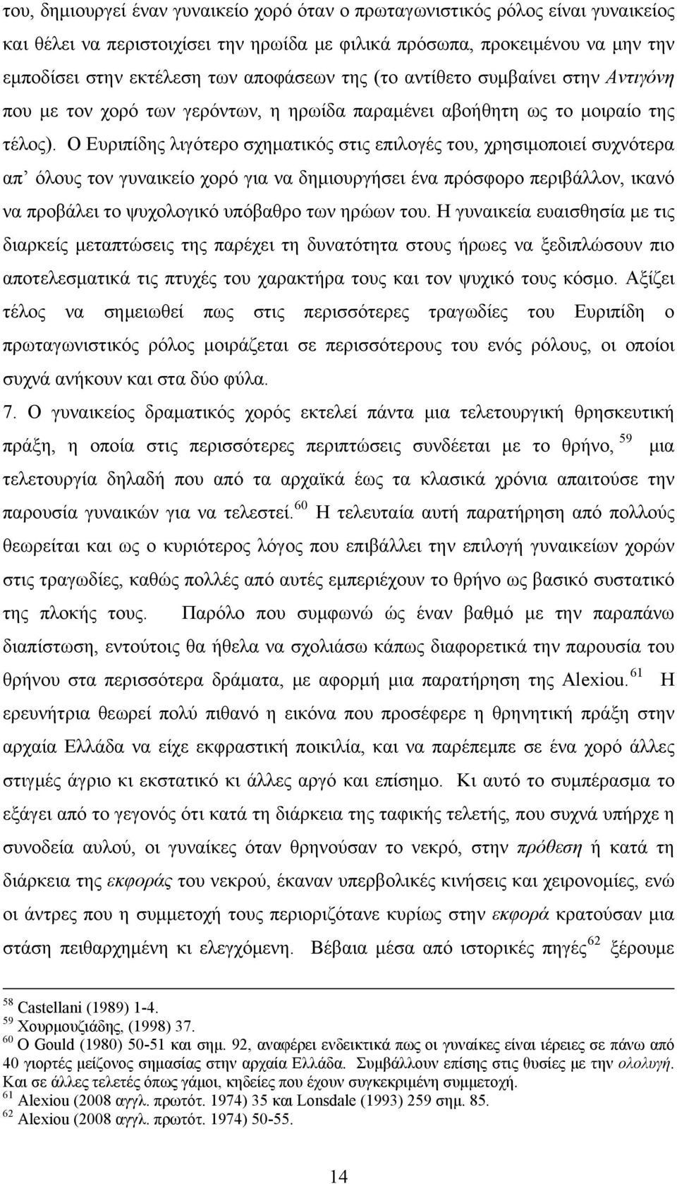 Ο Ευριπίδης λιγότερο σχηματικός στις επιλογές του, χρησιμοποιεί συχνότερα απ όλους τον γυναικείο χορό για να δημιουργήσει ένα πρόσφορο περιβάλλον, ικανό να προβάλει το ψυχολογικό υπόβαθρο των ηρώων