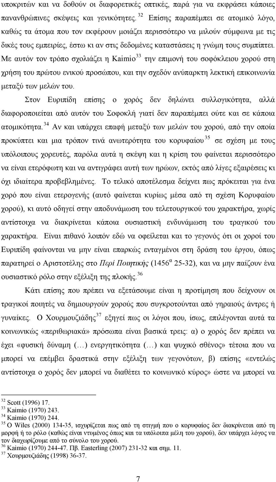 Με αυτόν τον τρόπο σχολιάζει η Kaimio 33 την επιμονή του σοφόκλειου χορού στη χρήση του πρώτου ενικού προσώπου, και την σχεδόν ανύπαρκτη λεκτική επικοινωνία μεταξύ των μελών του.