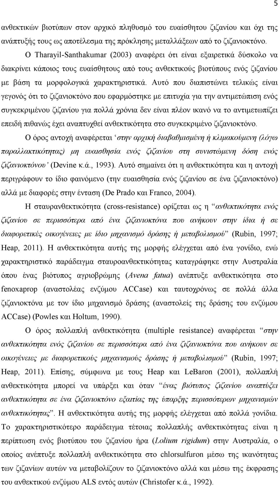 Αυτό που διαπιστώνει τελικώς είναι γεγονός ότι το ζιζανιοκτόνο που εφαρμόστηκε με επιτυχία για την αντιμετώπιση ενός συγκεκριμένου ζιζανίου για πολλά χρόνια δεν είναι πλέον ικανό να το αντιμετωπίζει