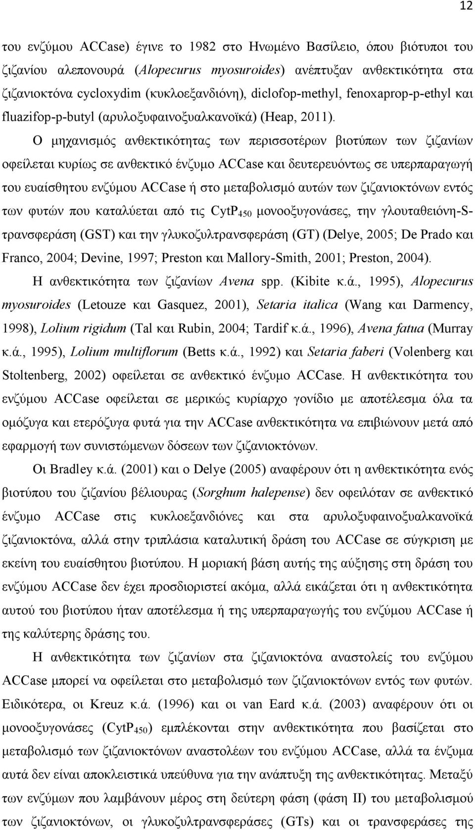 Ο μηχανισμός ανθεκτικότητας των περισσοτέρων βιοτύπων των ζιζανίων οφείλεται κυρίως σε ανθεκτικό ένζυμο ACCase και δευτερευόντως σε υπερπαραγωγή του ευαίσθητου ενζύμου ACCase ή στο μεταβολισμό αυτών