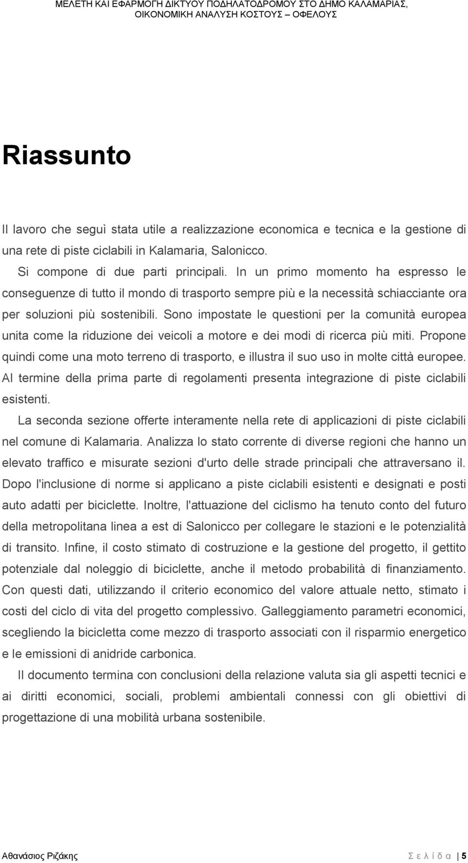 Sono impostate le questioni per la comunità europea unita come la riduzione dei veicoli a motore e dei modi di ricerca più miti.