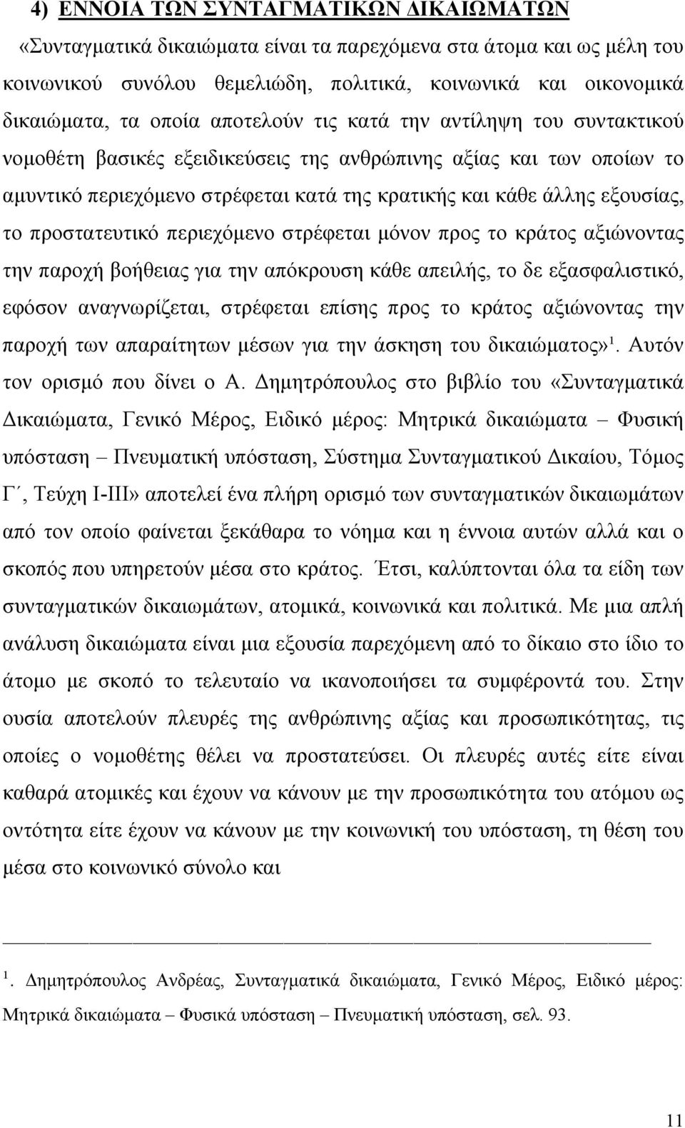 προστατευτικό περιεχόμενο στρέφεται μόνον προς το κράτος αξιώνοντας την παροχή βοήθειας για την απόκρουση κάθε απειλής, το δε εξασφαλιστικό, εφόσον αναγνωρίζεται, στρέφεται επίσης προς το κράτος