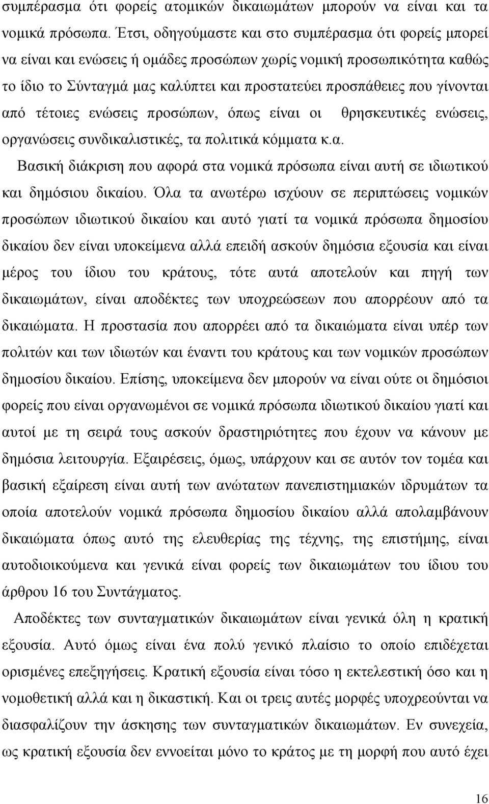 γίνονται από τέτοιες ενώσεις προσώπων, όπως είναι οι θρησκευτικές ενώσεις, οργανώσεις συνδικαλιστικές, τα πολιτικά κόμματα κ.α. Βασική διάκριση που αφορά στα νομικά πρόσωπα είναι αυτή σε ιδιωτικού και δημόσιου δικαίου.