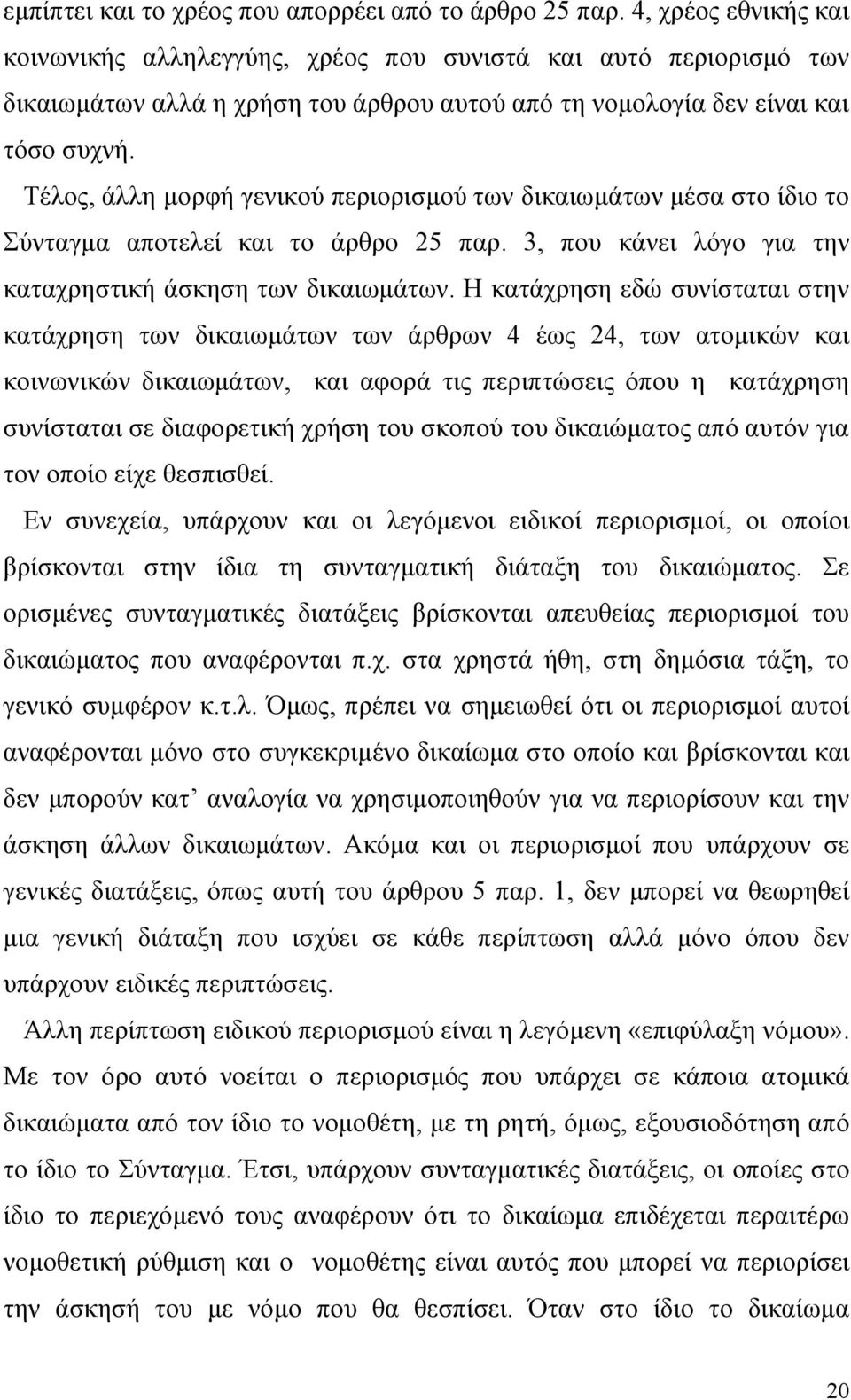 Τέλος, άλλη μορφή γενικού περιορισμού των δικαιωμάτων μέσα στο ίδιο το Σύνταγμα αποτελεί και το άρθρο 25 παρ. 3, που κάνει λόγο για την καταχρηστική άσκηση των δικαιωμάτων.