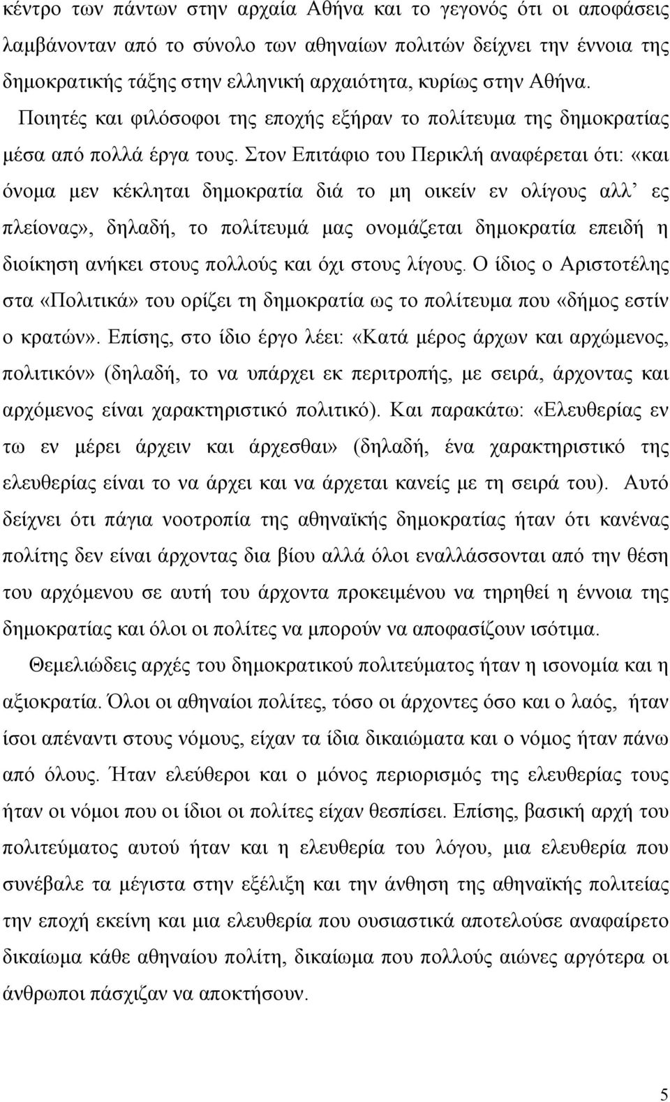 Στον Επιτάφιο του Περικλή αναφέρεται ότι: «και όνομα μεν κέκληται δημοκρατία διά το μη οικείν εν ολίγους αλλ ες πλείονας», δηλαδή, το πολίτευμά μας ονομάζεται δημοκρατία επειδή η διοίκηση ανήκει