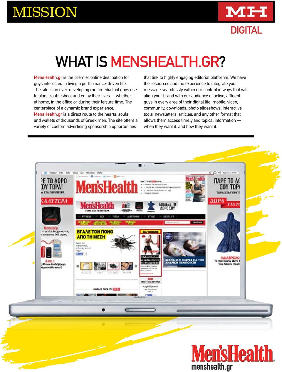 The centerpiece of a dynamic brand experience, MensHealth.gr is a direct route to the hearts, souls and wallets of thousands of Greek men.