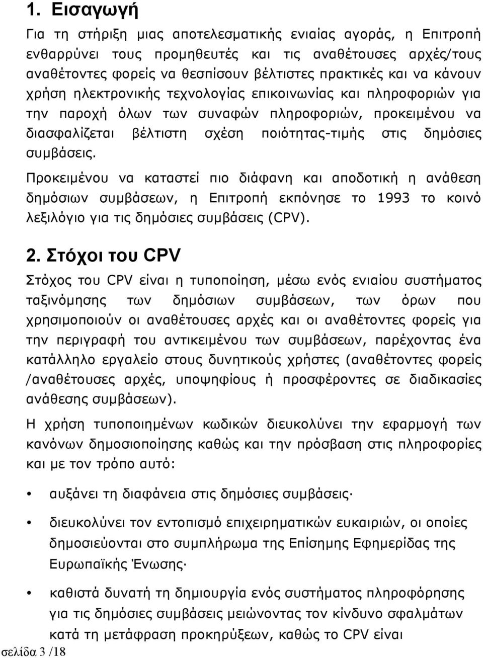 Προκειµένου να καταστεί πιο διάφανη και αποδοτική η ανάθεση δηµόσιων συµβάσεων, η Επιτροπή εκπόνησε το 1993 το κοινό λεξιλόγιο για τις δηµόσιες συµβάσεις (CPV). 2.