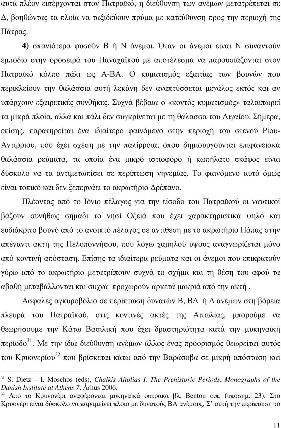 Ο κυµατισµός εξαιτίας των βουνών που περικλείουν την θαλάσσια αυτή λεκάνη δεν αναπτύσσεται µεγάλος εκτός και αν υπάρχουν εξαιρετικές συνθήκες.