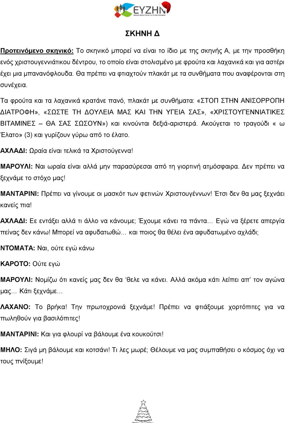 Τα φρούτα και τα λαχανικά κρατάνε πανό, πλακάτ με συνθήματα: «ΣΤΟΠ ΣΤΗΝ ΑΝΙΣΟΡΡΟΠΗ ΔΙΑΤΡΟΦΗ», «ΣΩΣΤΕ ΤΗ ΔΟΥΛΕΙΑ ΜΑΣ ΚΑΙ ΤΗΝ ΥΓΕΙΑ ΣΑΣ», «ΧΡΙΣΤΟΥΓΕΝΝΙΑΤΙΚΕΣ ΒΙΤΑΜΙΝΕΣ ΘΑ ΣΑΣ ΣΩΣΟΥΝ») και κινούνται