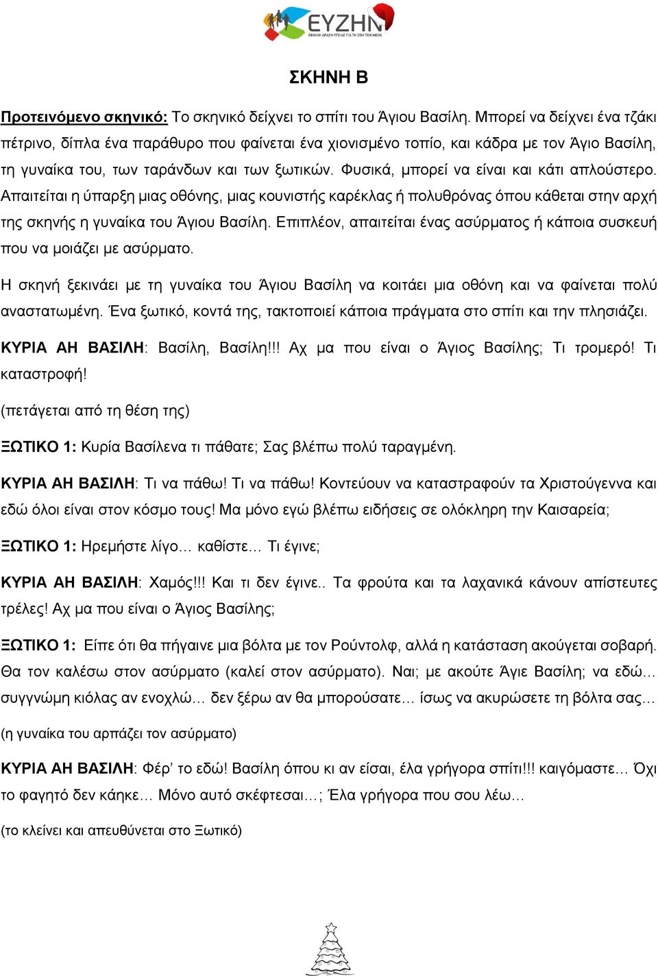 Φυσικά, μπορεί να είναι και κάτι απλούστερο. Απαιτείται η ύπαρξη μιας οθόνης, μιας κουνιστής καρέκλας ή πολυθρόνας όπου κάθεται στην αρχή της σκηνής η γυναίκα του Άγιου Βασίλη.