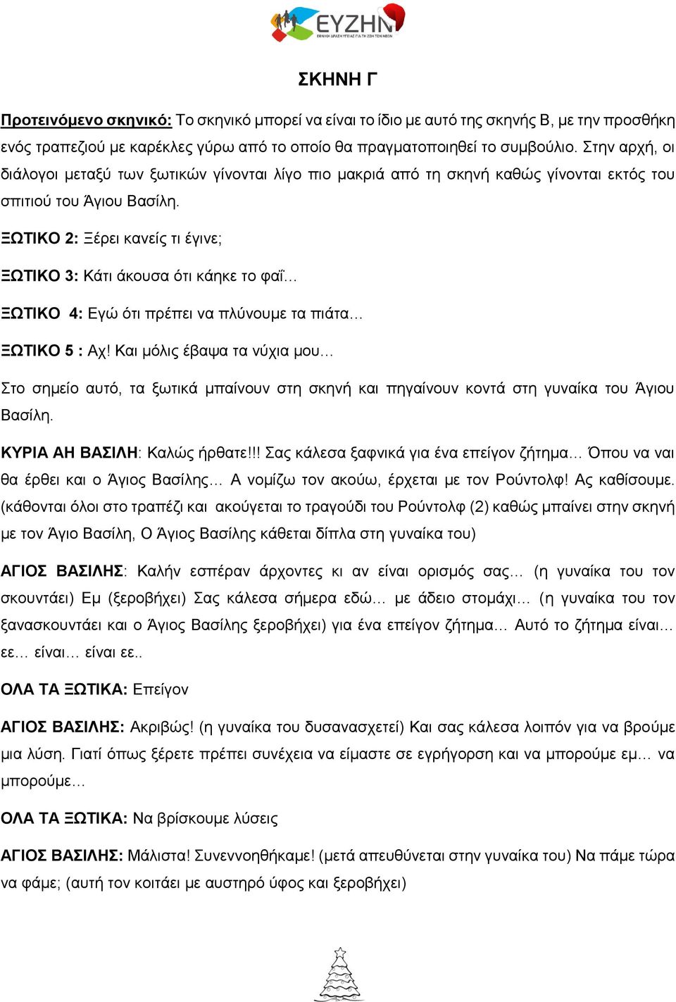 ΞΩΤΙΚΟ 2: Ξέρει κανείς τι έγινε; ΞΩΤΙΚΟ 3: Κάτι άκουσα ότι κάηκε το φαΐ ΞΩΤΙΚΟ 4: Εγώ ότι πρέπει να πλύνουμε τα πιάτα ΞΩΤΙΚΟ 5 : Αχ!