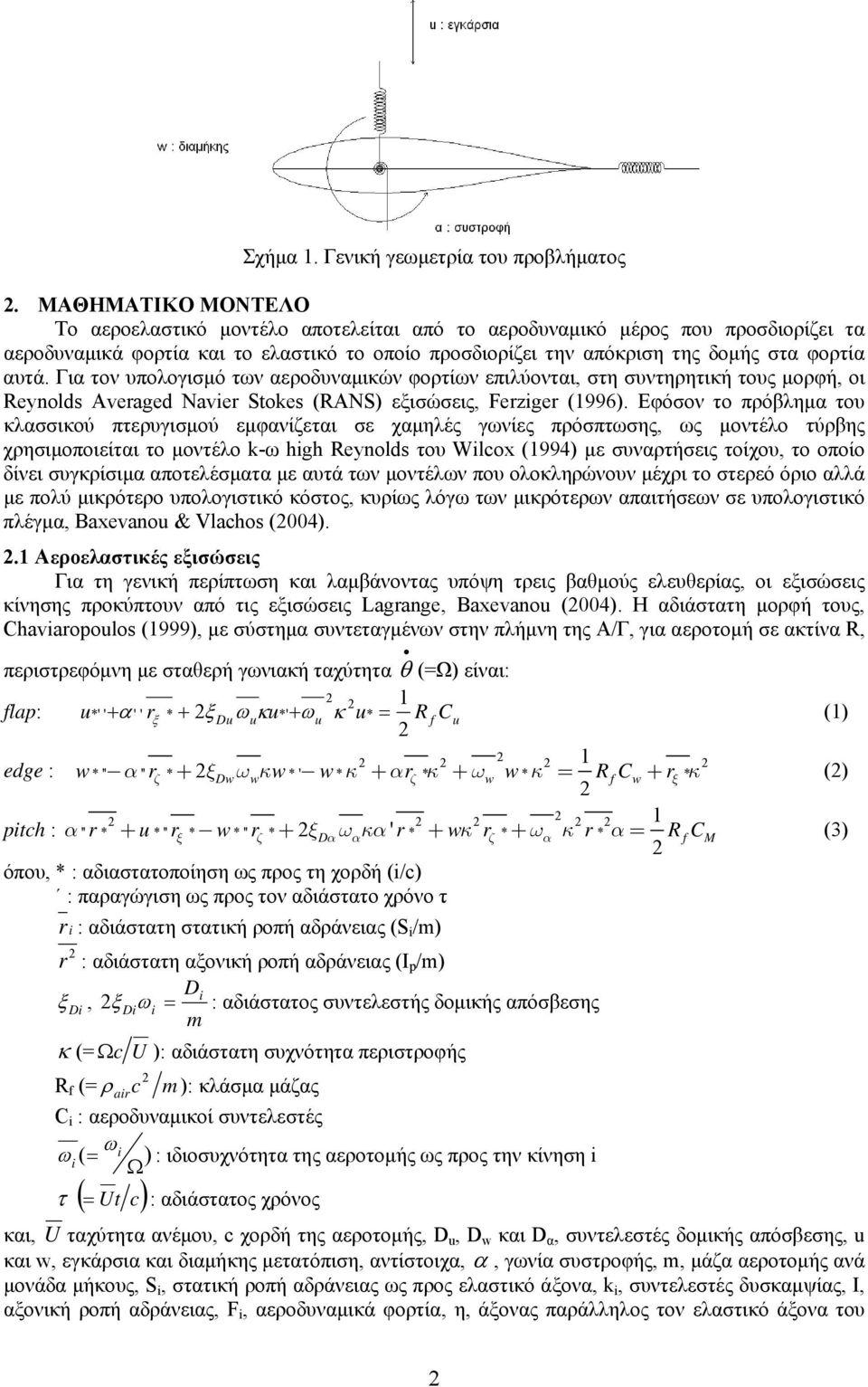 Για τον υπολογισμό των αεροδυναμικών φορτίων επιλύονται, στη συντηρητική τους μορφή, οι Reynolds Aveged Nve Stokes (RANS) εξισώσεις, Fezge (996).