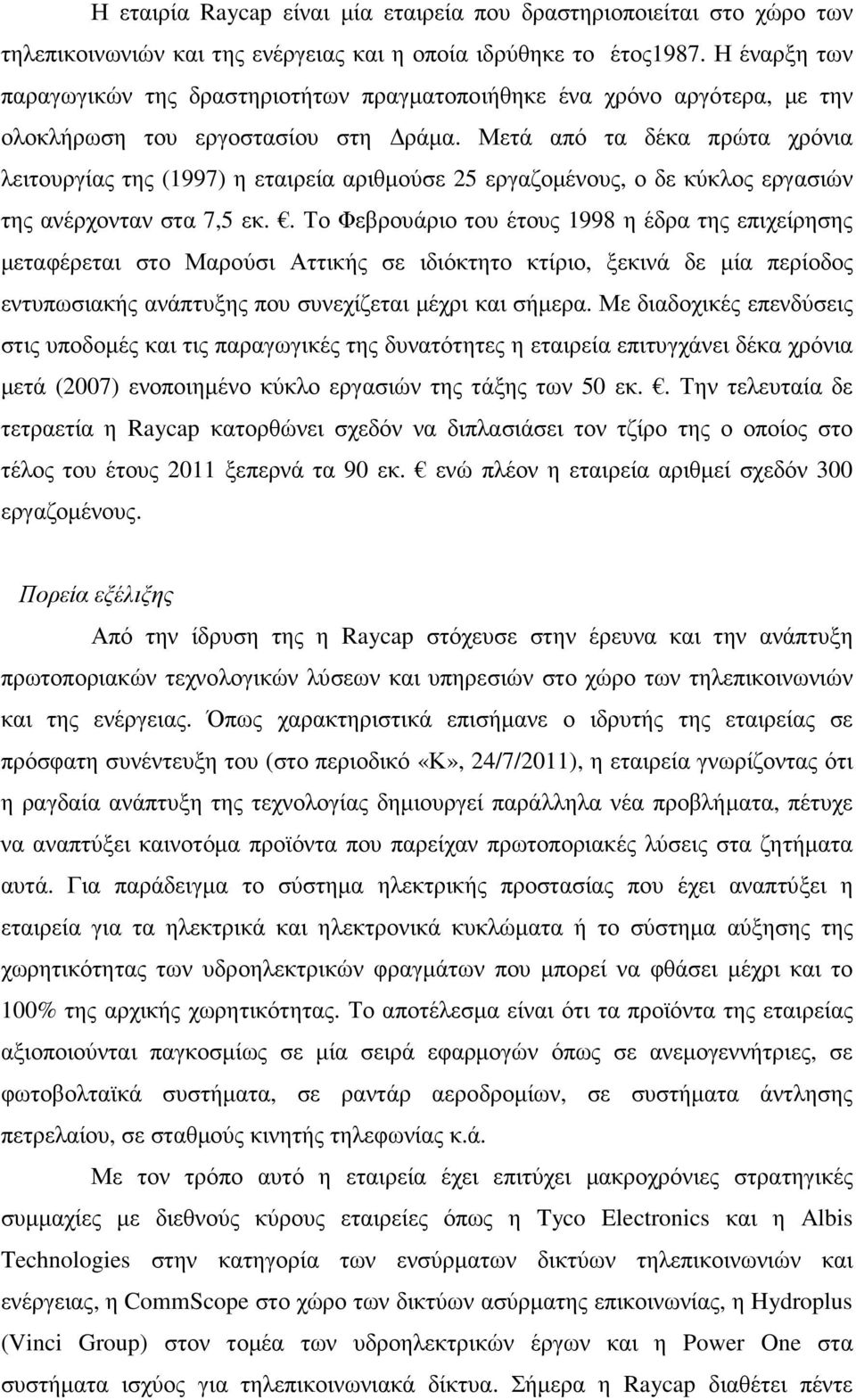 Μετά από τα δέκα πρώτα χρόνια λειτουργίας της (1997) η εταιρεία αριθµούσε 25 εργαζοµένους, ο δε κύκλος εργασιών της ανέρχονταν στα 7,5 εκ.