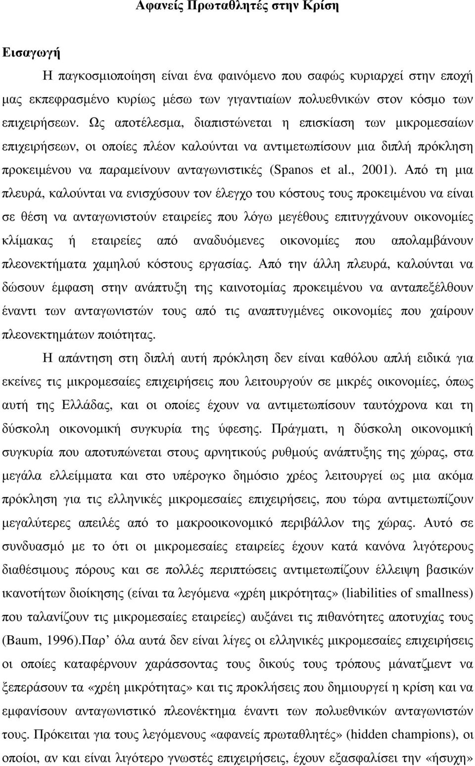 Από τη µια πλευρά, καλούνται να ενισχύσουν τον έλεγχο του κόστους τους προκειµένου να είναι σε θέση να ανταγωνιστούν εταιρείες που λόγω µεγέθους επιτυγχάνουν οικονοµίες κλίµακας ή εταιρείες από