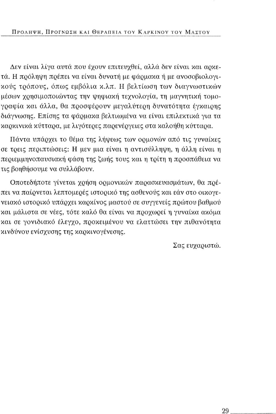 Η βελτίωση των διαγνωστικών μέσων χρησιμοποιώντας την ψηφιακή τεχνολογία, τη μαγνητική τομογραφία και άλλα, θα προσφέρουν μεγαλύτερη δυνατότητα έγκαιρης διάγνωσης.