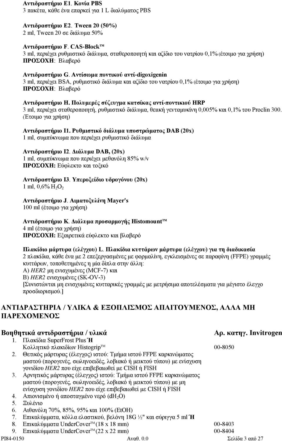 Αντίσωµα ποντικού αντί-digoxigenin 3 ml, περιέχει BSA, ρυθµιστικό διάλυµα και αζίδιο του νατρίου 0,1% (έτοιµο για χρήση) ΠΡΟΣΟΧΗ: Βλαβερό Αντιδραστήριο H.