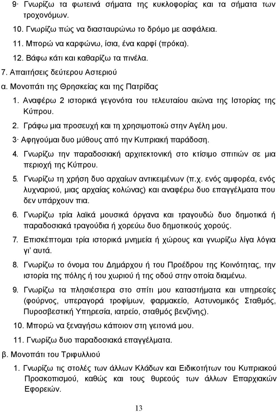 3 Αφηγούµαι δυο µύθους από την Κυπριακή παράδοση. 4. Γνωρίζω την παραδοσιακή αρχιτεκτονική στο κτίσιµο σπιτιών σε µια περιοχή της Κύπρου. 5. Γνωρίζω τη χρήση δυο αρχαίων αντικειµένων (π.χ. ενός αµφορέα, ενός λυχναριού, µιας αρχαίας κολώνας) και αναφέρω δυο επαγγέλµατα που δεν υπάρχουν πια.