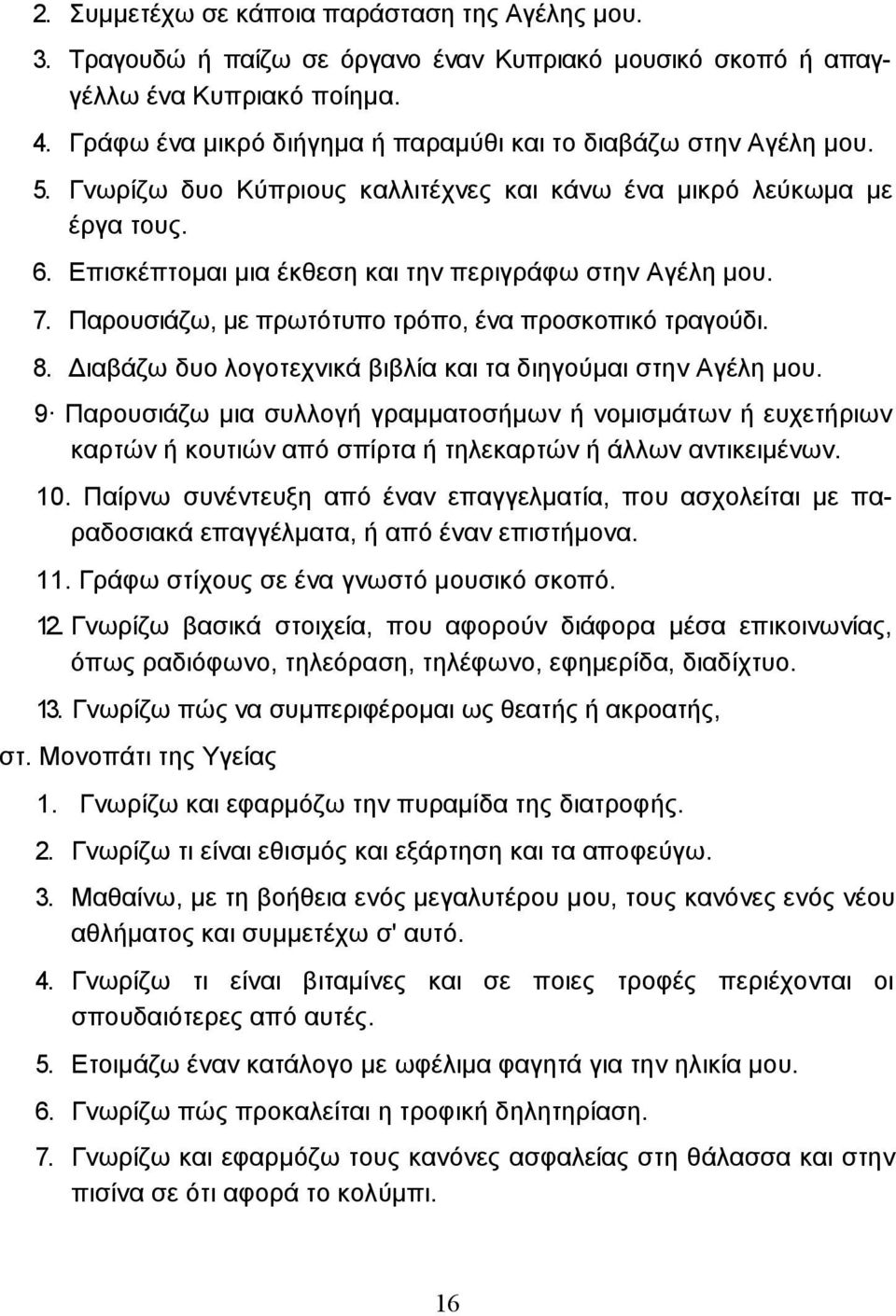 Επισκέπτοµαι µια έκθεση και την περιγράφω στην Αγέλη µου. 7. Παρουσιάζω, µε πρωτότυπο τρόπο, ένα προσκοπικό τραγούδι. 8. ιαβάζω δυο λογοτεχνικά βιβλία και τα διηγούµαι στην Αγέλη µου.