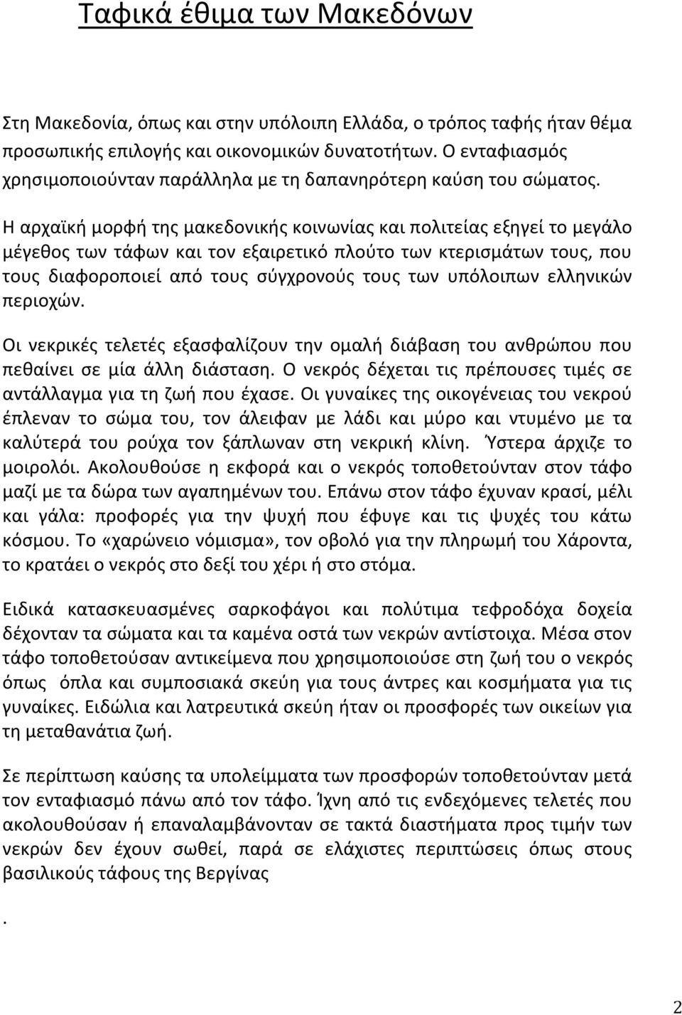 Η αρχαϊκή μορφή της μακεδονικής κοινωνίας και πολιτείας εξηγεί το μεγάλο μέγεθος των τάφων και τον εξαιρετικό πλούτο των κτερισμάτων τους, που τους διαφοροποιεί από τους σύγχρονούς τους των υπόλοιπων